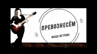 Превознесём - Маша Ветрова