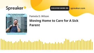 Moving Home to Care for A Sick Parent