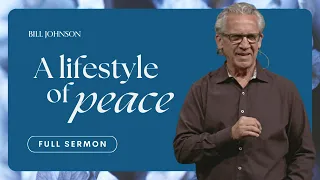 A Lifestyle of Peace - Bill Johnson Sermon | Bethel Church