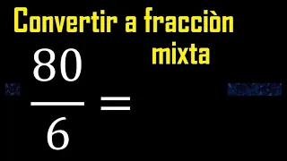 Convertir 80/6 a fraccion mixta , transformar fracciones impropias a mixtas mixto as a mixed number