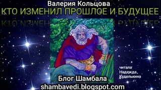 КТО ИЗМЕНИЛ ПРОШЛОЕ И БУДУЩЕЕ  - ВАЛЕРИЯ КОЛЬЦОВА ,ЧИТАЛА НАДЕЖДА КУДЕЛЬКИНА