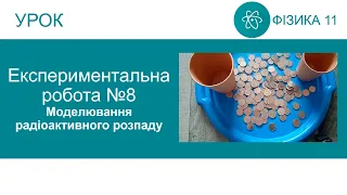 Експериментальна робота №8. Моделювання радіоактивного розпаду. Фізика 11 клас