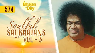 574 - Soulful Sai Bhajans Vol - 3  | Sri Sathya Sai Bhajans