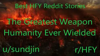 Best HFY Reddit Stories: The Greatest Weapon Humanity Ever Wielded (r/HFY)