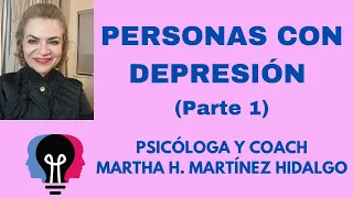 PERSONAS CON DEPRESIÓN (Parte 1). Psicóloga y Coach Martha H. Martínez Hidalgo