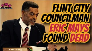 Breaking News: Eric Mays, Outspoken Flint City Councilman Found Dead | What Happened?