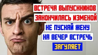 Встреча выпускников закончилась изменой ЖЕНЫ! Интересные истории из жизни