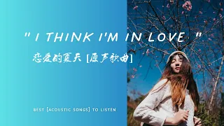 [Best Acoustic Songs To Listen] | I Think I'm in Love | 恋爱的夏天 [原声歌曲] | 獨處歌單