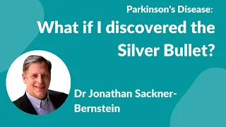 Parkinson's Disease:- "What if I discovered the Silver Bullet?" by Dr. Jonathan Sackner-Bernstein