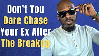 WHY YOU SHOULD NEVER CHASE YOUR EX AFTER A BREAKUP | No Contact After The Breakup