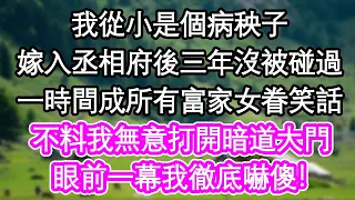 我從小是個病秧子，嫁入丞相府後三年沒被碰過，一時間成所有富家女眷笑話，不料我無意打開暗道大門，眼前一幕我徹底嚇傻！| #為人處世#生活經驗#情感故事#養老#退休