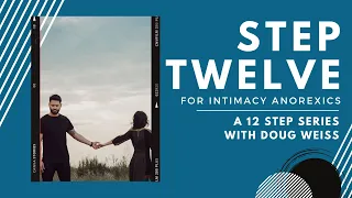 Intimacy Anorexia: Step Twelve of the Twelve Steps | Dr. Doug Weiss