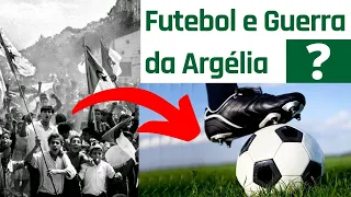 GUERRA DA ARGÉLIA E FUTEBOL I INDEPENDÊNCIA ARGELINA