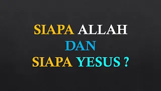 Siapa Allah dan siapa Yesus ?