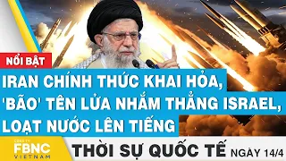 Thời sự Quốc tế 14/4, Iran chính thức khai hỏa, 'bão' tên lửa nhắm thẳng Israel, loạt nước lên tiếng