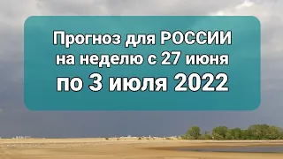 Прогноз для России на неделю с 27 июня по 3 июля 2022