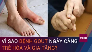 Vì sao bệnh gout ngày càng trẻ hóa và gia tăng ở Việt Nam? | VTC Now