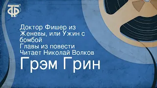 Грэм Грин. Доктор Фишер из Женевы, или Ужин с бомбой. Главы из повести. Читает Николай Волков