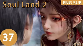 ENG SUB | Soul Land 2: The Peerless Tang Clan [EP37]