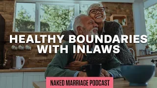 Healthy Boundaries with In-Laws | The Naked Marriage Podcast | Episode 013