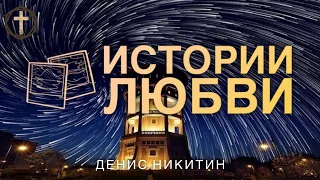 Христианские Песни - Истории любви - Денис Никитин