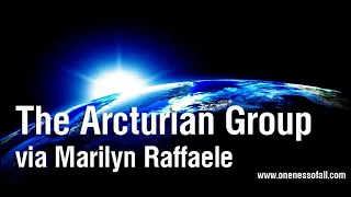 Arcturian Group Message  via Marilyn Raffaele