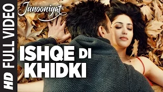 ISHQE DI KHIDKI Full Video Song | Junooniyat | Pulkit Samrat, Yami Gautam