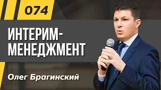 Олег Брагинский. ТРАБЛШУТИНГ 074. Эффективный интерим-менеджмент