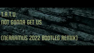 t.A.T.u. - Not Gonna Get Us (Nerramus 2022 Bootleg Remix)