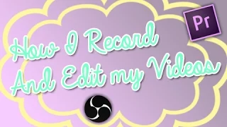 How I Record and Edit my Videos!