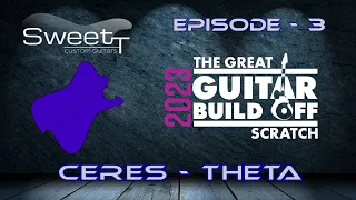 GGBO 2023 - Scratch Build - Building Ceres Theta - Episode 3