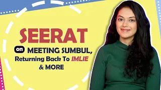 Seerat Kapoor Talks About Meeting Sumbul, Returning to Imlie & More