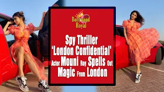 Spy Thriller ‘London Confidential’ Actor Mouni Roy Spells Out Magic From London