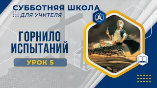 Урок 5 "Горнило испытаний". Разбор субботней школы для учителя.