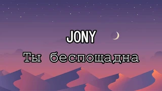 Jony- Ты беспощадна | текст песни