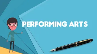 What is Performing arts? Explain Performing arts, Define Performing arts, Meaning of Performing arts