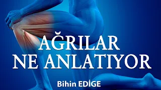 AĞRILAR NE ANLATIYOR / Bihin Edige