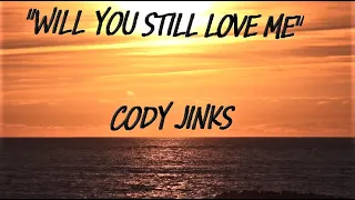 "WILL YOU STILL LOVE ME" - CODY JINKS