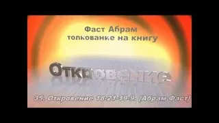 Толкование на Книгу Откровение 18. 21 - 19. 1 - 9  Абрам Фаст. Беседа 35