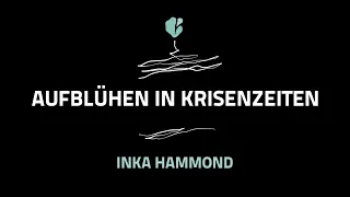 Aufblühen in Krisenzeiten - Inka Hammond