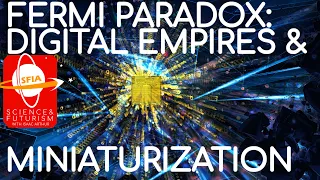 The Fermi Paradox: Digital Empires & Miniaturization