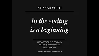 In the ending is a beginning | J. Krishnamurti