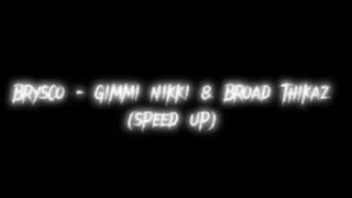 Brysco - GIMMI NIKKI & BROAD THIKAZ (sped up)