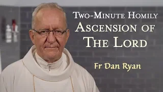 The Ascension of The Lord - Two Minute Homily: Fr Dan Ryan