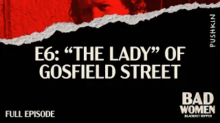 E6: 'The Lady' of Gosfield Street | Bad Women: The Blackout Ripper | Hallie Rubenhold