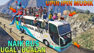 UPIN IPIN MUDIK NAIK BUS ROMBONGAN UGAL - UGALAN, KAK ROS TAKUT - GTA 5 BOCIL SULTAN