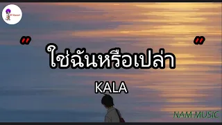 ใช่ฉันหรือเปล่า - KALA  ไม่เคย , เจ็บไปรักไป , เอาไว้ค่อยคุย [เนื้อเพลง]