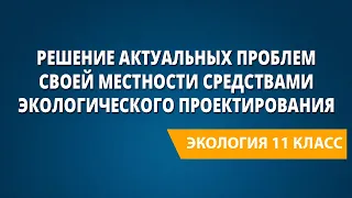 Решение актуальных проблем своей местности средствами экологического проектирования