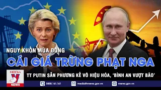 TT Putin sẵn phương kế vô hiệu hóa, ‘bình an vượt bão’; Tiếp tục trừng phạt, EU sẽ phải trả giá đắt?