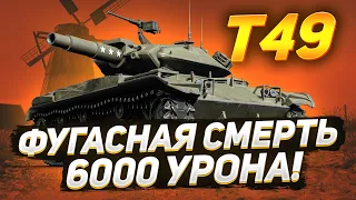 T49 - ФУГАСНАЯ СМЕРТЬ, 6000 УРОНА !!!